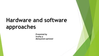 Hardware and software
approaches
Presented by
Sruthy p
Malayalam optional
 