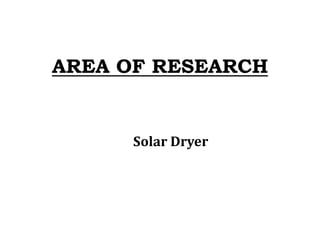 AREA OF RESEARCH
Solar Dryer
 