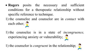 Rogers posits the necessary and sufficient
conditions for a therapeutic relationship without
specific reference to techn...