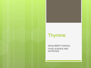 Thymine
IRTIZA BINTI FAROOQ
FOOD SCIENCE AND
NUTRITION
 