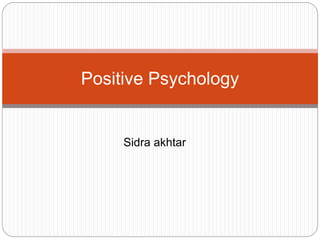 Sidra akhtar
Positive Psychology
 