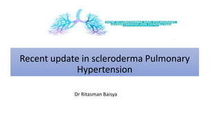 Recent update in scleroderma Pulmonary
Hypertension
Dr Ritasman Baisya
 