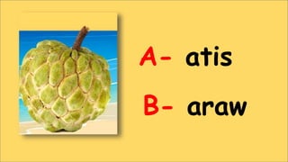 A- atis
B- araw
 
