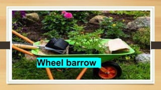 Wheel barrow
 