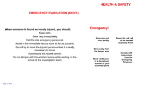 HEALTH & SAFETY
EMERGENCY EVACUATION (CONT.)
Emergency!
When someone is found seriously injured, you should:
•
Keep calm.
•
Seek help immediately.
Stay calm and Report for roll call
•
Call the site emergency personnel. react swiftly at the nearest
Assembly Point
•
Assist in the immediate rescue work as far as possible.
•
Do not try to move the injured person unless it is really
Move away from
necessary to do so. the danger area
Comply with
•
Accompany the injured person.
instructions
•
Do not tamper with the accident scene while waiting on the from the
Move swiftly and Emergency
arrival of the investigation team. in a disciplined Personnel
manner to your
assembly point
Page 37 of 92
 