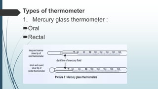 Types of thermometer
1. Mercury glass thermometer :
Oral
Rectal
 