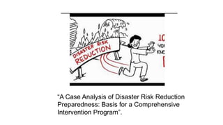 “A Case Analysis of Disaster Risk Reduction
Preparedness: Basis for a Comprehensive
Intervention Program”.
 
