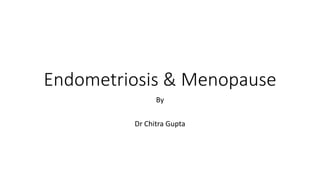 Endometriosis & Menopause
By
Dr Chitra Gupta
 