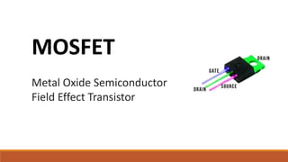 MOSFET
Metal Oxide Semiconductor
Field Effect Transistor
 