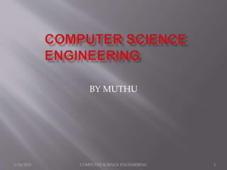 3/24/2023 COMPUTER SCIENCE ENGINEERING 1
BY MUTHU
 