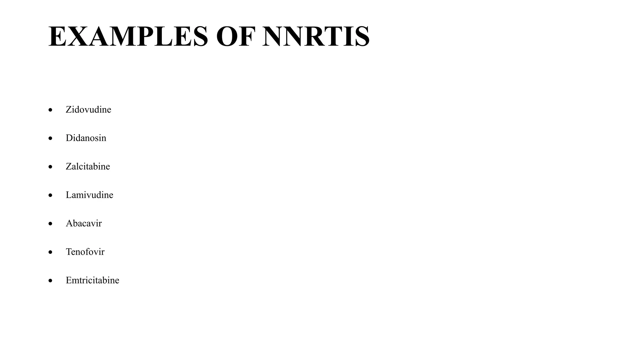 EXAMPLES OF NNRTIS
 Zidovudine
 Didanosin
 Zalcitabine
 Lamivudine
 Abacavir
 Tenofovir
 Emtricitabine
 