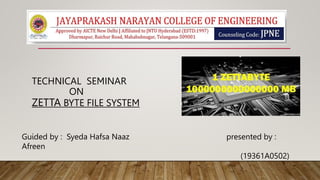 TECHNICAL SEMINAR
ON
ZETTA BYTE FILE SYSTEM
Guided by : Syeda Hafsa Naaz presented by :
Afreen
(19361A0502)
 