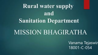 Rural water supply
and
Sanitation Department
MISSION BHAGIRATHA
Vanama Tejaswin
18001-C-054
 