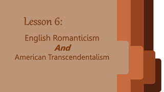 Lesson 6:
English Romanticism
And
American Transcendentalism
 