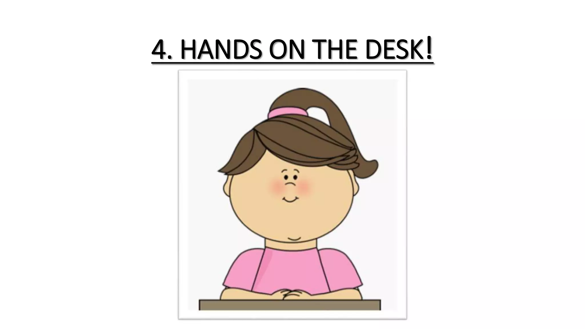 4. HANDS ON THE DESK!
 