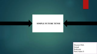 SIMPLE FUTURE TENSE
Disusun Oleh.
Somad
Rodiyana
Putra Adam S
 