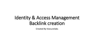 Identity & Access Management
Backlink creation
Created By Vsecurelabs
 