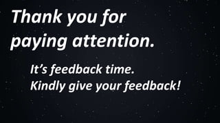 Thank you for
paying attention.
It’s feedback time.
Kindly give your feedback!
 