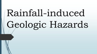 Rainfall-induced
Geologic Hazards
 