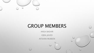 GROUP MEMBERS
ANSA BASHIR
IQRA JAVED
AFSHAN MUBEEN
 