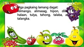 Mga pagkaing lamang dagat:
Alimango, alimasag, hipon, dilis,
halaan, tulya, tahong, talaba, at
talangka.
 