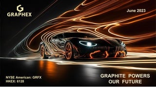 1
GRAPHITE POWERS
OUR FUTURE
NYSE American: GRFX
HKEX: 6128
June 2023
 
