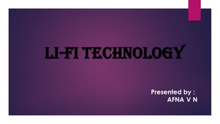 Li-Fi Technology
Presented by :
AFNA V N
 