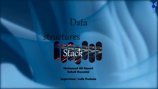 Data
structures
Stack
Mohamad Ali Naseri
Soheil Hosseini
Superviser: Leila Pashaie
 