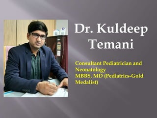Dr. Kuldeep
Temani
Consultant Pediatrician and
Neonatology
MBBS, MD (Pediatrics-Gold
Medalist)
 