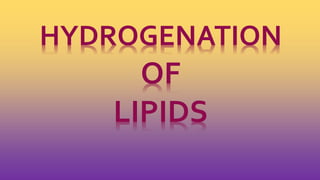 HYDROGENATION
OF
LIPIDS
 