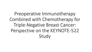 Preoperative Immunotherapy
Combined with Chemotherapy for
Triple-Negative Breast Cancer:
Perspective on the KEYNOTE-522
Study
 