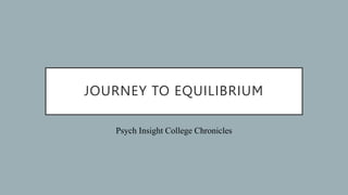 JOURNEY TO EQUILIBRIUM
Psych Insight College Chronicles
 