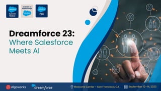 September 12–14, 2023
Moscone Center - San Francisco, CA
Dreamforce 23:
Where Salesforce
Meets AI
 