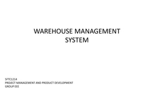 WAREHOUSE MANAGEMENT
SYSTEM
5FTC1214
PROJECT MANAGEMENT AND PRODUCT DEVELOPMENT
GROUP EEE
 