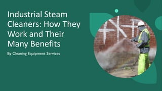 Industrial Steam
Cleaners: How They
Work and Their
Many Benefits
By Cleaning Equipment Services
 