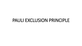PAULI EXCLUSION PRINCIPLE
 