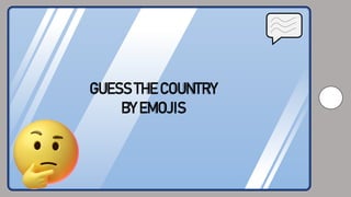 GUESS THE COUNTRY
BY EMOJIS
 