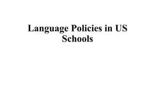 Language Policies in US
Schools
 