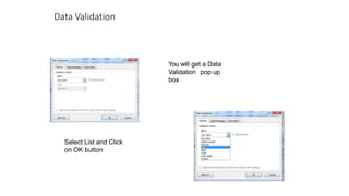 Data Validation
You will get a Data
Validation pop up
box
Select List and Click
on OK button
 