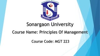 Sonargaon University
Course Name: Principles Of Management
Course Code: MGT 223
 