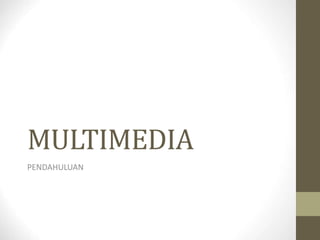 MULTIMEDIA
PENDAHULUAN
 