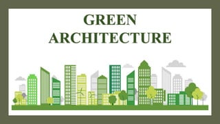 GREEN
ARCHITECTURE
 