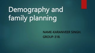 Demography and
family planning
NAME-KARANVEER SINGH.
GROUP-318.
 