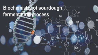 Biochemistry of sourdough
fermentation process
 