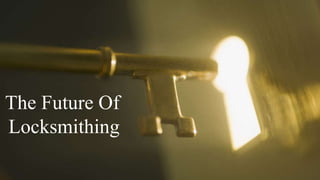 The Future Of
Locksmithing
 