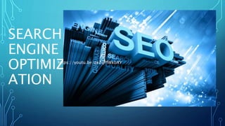 SEARCH
ENGINE
OPTIMIZ
ATION
https://youtu.be/ae2qPfWkbXY
