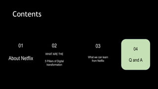 Contents
01
About Netflix
03
What we can learn
from Netflix
04
Q and A
02
WHAT ARE THE
5 Pillars of Digital
transformation
 