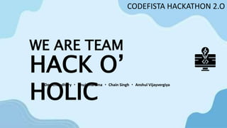 WE ARE TEAM
HACK O’
HOLIC
CODEFISTA HACKATHON 2.O
Dev Choudhary ・ Anuj Sharama ・ Chain Singh ・ Anshul Vijayvergiya
 