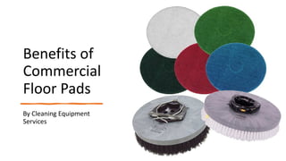 Benefits of
Commercial
Floor Pads
By Cleaning Equipment
Services
 