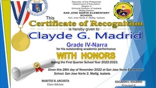 EDGARDO I. EUGENIO
Principal II
is hereby given to
This
for his outstanding academic performance
during the First Quarter School Year 2022-2023.
Given this 28th day of November 2022 at San Jose Norte Elementary
School, San Jose Norte 2, Mallig, Isabela.
MARITES B. ANCHETA
Class Adviser
 